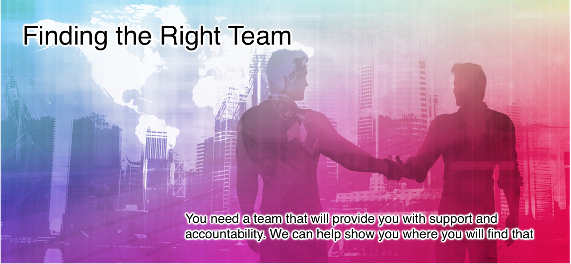 You need a team that will provide you with support and accountability.  We can help show you where you will find that